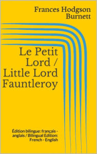 Title: Le Petit Lord / Little Lord Fauntleroy: Édition bilingue: français - anglais / Bilingual Edition: French - English, Author: Frances Hodgson Burnett