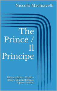 Title: The Prince / Il Principe: Bilingual Edition: English - Italian / Edizione bilingue: inglese - italiano, Author: Niccolò Machiavelli