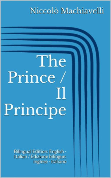 The Prince / Il Principe: Bilingual Edition: English - Italian / Edizione bilingue: inglese - italiano