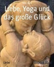 Title: Liebe, Yoga und das große Glück, Author: Nils Horn