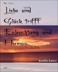 Title: Liebe und Glück trifft Erleuchtung und Humor, Author: Nils Horn