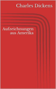 Title: Aufzeichnungen aus Amerika, Author: Charles Dickens