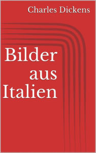 Title: Bilder aus Italien, Author: Charles Dickens