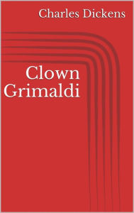 Title: Clown Grimaldi, Author: Charles Dickens