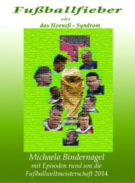 Title: Fußballfieber oder das Hoeneß - Syndrom: Episoden zur Fußballweltmeisterschaft 2014, Author: Michaela Bindernagel