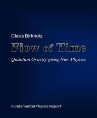 Title: Flow of Time: Quantum Gravity giving New Physics, Author: Claus Birkholz