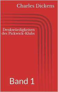 Title: Denkwürdigkeiten des Pickwick-Klubs, Band 1, Author: Charles Dickens