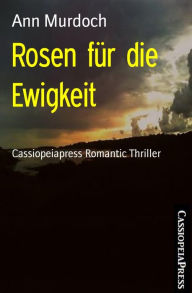 Title: Rosen für die Ewigkeit: Cassiopeiapress Romantic Thriller, Author: Ann Murdoch