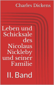 Title: Leben und Schicksale des Nicolaus Nickleby und seiner Familie. II. Band, Author: Charles Dickens