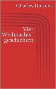 Title: Vier Weihnachtsgeschichten, Author: Charles Dickens