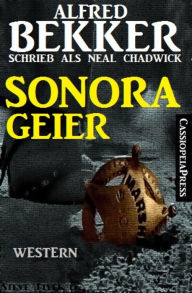 Title: Alfred Bekker schrieb als Neal Chadwick: Sonora-Geier: Neal Chadwick Western Edition, Author: Alfred Bekker