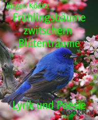 Title: Frühlingsbäume zwitschern Blütenträume, Author: Jürgen Köditz