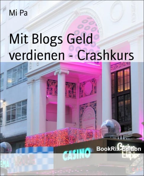 Mit Blogs Geld verdienen - Crashkurs: Wertvolle Tipps zum Start eines eigenen Blogs