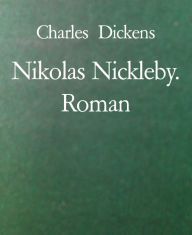 Title: Nikolas Nickleby. Roman, Author: Charles Dickens