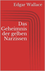 Title: Das Geheimnis der gelben Narzissen, Author: Edgar Wallace