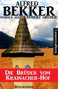 Title: Alfred Bekker schrieb als Robert Gruber - Die Brüder vom Krainacher Hof: Cassiopeiapress Bergroman, Author: Alfred Bekker