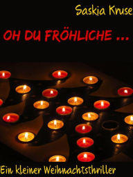 Title: Oh du fröhliche ...: Ein kleiner Weihnachtsthriller, Author: Saskia Kruse