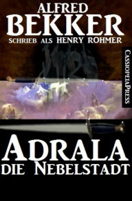 Title: Alfred Bekker schrieb als Henry Rohmer: Adrala - Die Nebelstadt, Author: Alfred Bekker