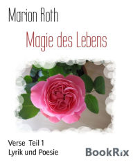 Title: Magie des Lebens: Verse Teil 1, Author: Marion Roth