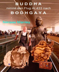 Title: Buddha nimmt den Flug AI 433 nach Bodhgaya: Buddhistische Pilgertour in Indien und Nepal, Author: Niklaas Manley