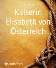 Title: Kaiserin Elisabeth von Österreich, Author: Darla Black