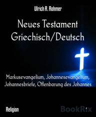 Title: Neues Testament Griechisch/Deutsch: Markusevangelium, Johannesevangelium, Johannesbriefe, Offenbarung des Johannes, Author: Ulrich R. Rohmer