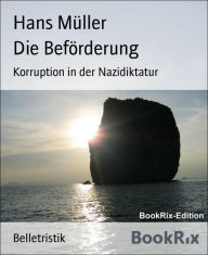 Title: Die Beförderung: Korruption in der Nazidiktatur, Author: Hans Müller