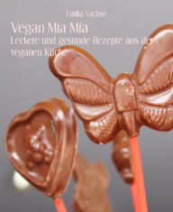 Title: Vegan Mía Mía: Leckere und gesunde Rezepte aus der veganen Küche, Author: Emilia Sachse