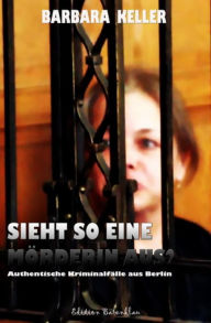 Title: Sieht so eine Mörderin aus? Authentische Kriminalfälle aus Berlin: Cassiopeiapress Gerichtsreportagen/ Edition Bärenklau, Author: Barbara Keller