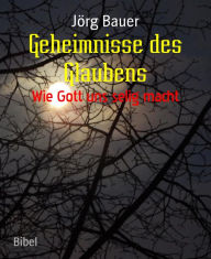 Title: Geheimnisse des Glaubens: Wie Gott uns selig macht, Author: Jörg Bauer