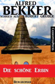 Title: Alfred Bekker schrieb als Robert Gruber: Die schöne Erbin: Cassiopeiapress Bergroman, Author: Alfred Bekker