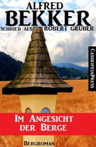 Title: Alfred Bekker schrieb als Robert Gruber: Im Angesicht der Berge: Cassiopeiapress Bergroman, Author: Alfred Bekker