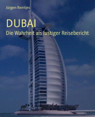 Title: DUBAI: Die Wahrheit als lustiger Reisebericht, Author: Jürgen Reintjes