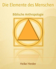 Title: Die Elemente des Menschen: Biblische Anthropologie, Author: Heike Herder