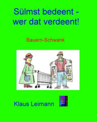 Title: Sülmst bedeent - wer dat verdeent: Plattdeutscher Schwank in 3 Akten, Author: Klaus Leimann