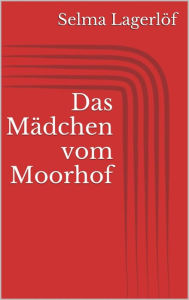 Title: Das Mädchen vom Moorhof, Author: Selma Lagerlöf