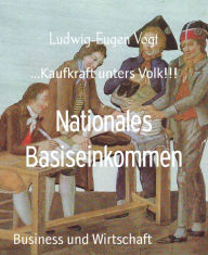 Title: Nationales Basiseinkommen: ...Kaufkraft unters Volk!!!, Author: Ludwig-Eugen Vogt