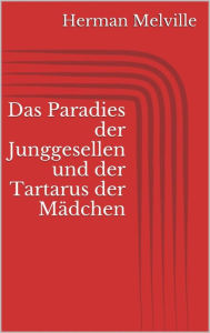 Title: Das Paradies der Junggesellen und der Tartarus der Mädchen, Author: Herman Melville