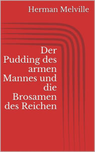 Title: Der Pudding des armen Mannes und die Brosamen des Reichen, Author: Herman Melville