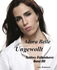 Title: Ungewollt: Schloss Falkenhorst Band III, Author: Adora Belle