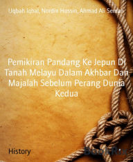 Title: Pemikiran Pandang Ke Jepun Di Tanah Melayu Dalam Akhbar Dan Majalah Sebelum Perang Dunia Kedua, Author: Uqbah Iqbal