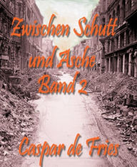 Title: Zwischen Schutt und Asche - Band 2: Im Fadenkreuz der Geheimdienste, Author: Caspar de Fries