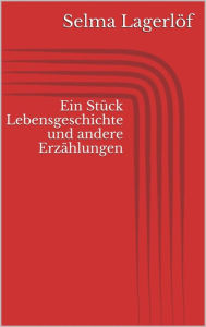 Title: Ein Stück Lebensgeschichte und andere Erzählungen, Author: Selma Lagerlöf