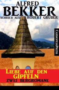 Title: Liebe auf den Gipfeln - Zwei Bergromane: Die Fehde am Bergsee/ Keine Rettung für den Hof: Cassiopeiapress, Author: Alfred Bekker