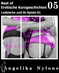 Title: Erotische Kurzgeschichten - Best of 05: Lesbische und Bi-Spiele 01, Author: Angelika Nylone