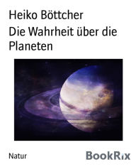 Title: Die Wahrheit über die Planeten, Author: Heiko Böttcher