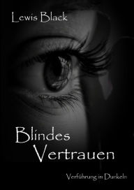 Title: Blindes Vertrauen: Verführung im Dunkeln, Author: Lewis Black