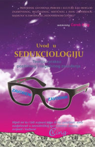 Title: UVOD U SEDUKCIOLOGIJU - Teoriju i praksu pozitivnog i negativnog zavodenja: Kako postati osvijesteni zavodeni-zavodnik sedukciolog, Author: Carob King