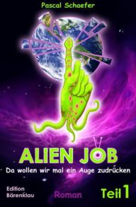 Title: Alien Job - da wollen wir mal ein Auge zudrücken: Cassiopeiapress SF/ Edition Bärenklau, Author: Pascal Schaefer