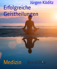 Title: Erfolgreiche Geistheilungen, Author: Jürgen Köditz